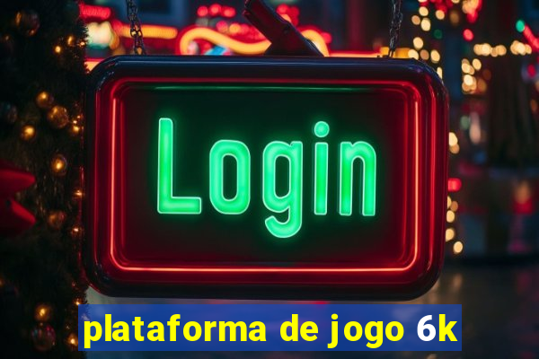 plataforma de jogo 6k